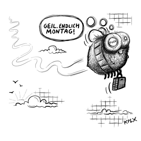 Zeichnung:

Eine Hummel fliegt durch die Gegend mit dem Gedanken „Geil. Endlich Montag!“ Im rechten Auge der Hummel steht „FUCK“.