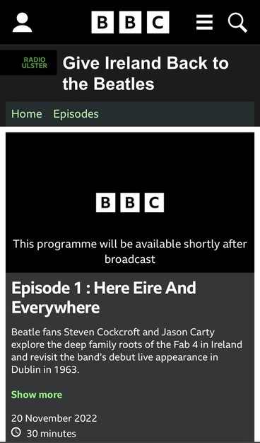 B B C  RADIO ULSTER Give Ireland Back to the Beatles Home Episodes в в с This programme will be available shortly after broadcast Episode 1 : Here Eire And Everywhere Beatle fans Steven Cockcroft and Jason Carty explore the deep family roots of the Fab 4 in Ireland and revisit the band's debut live appearance in Dublin in 1963. Show more 20 November 2022 © 30 minutes