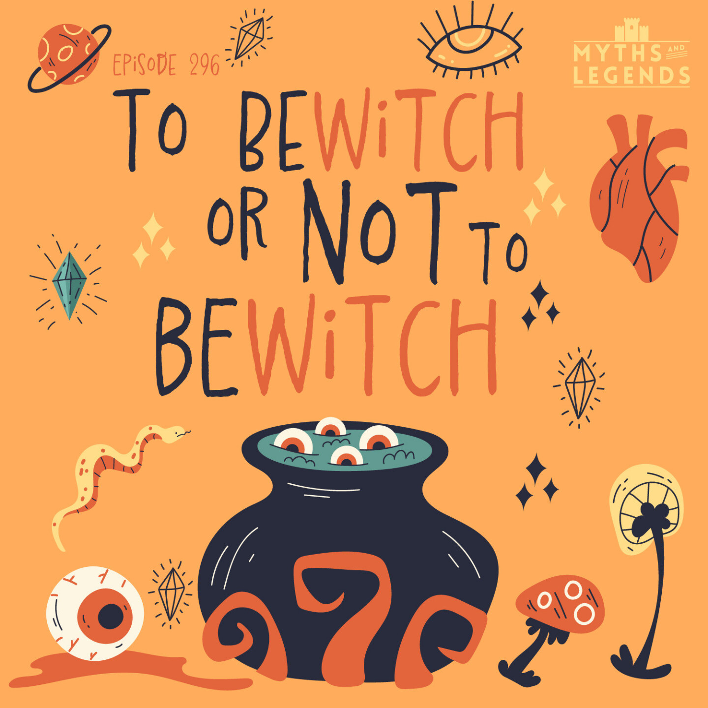 The show art for Myths and Legends episode 296A: To Bewitch or Not to Bewitch. It has a cauldron with eyes in it alongside a bunch of other handdrawn witchy nonsense like snakes, eyes, plants, all against an orange background.