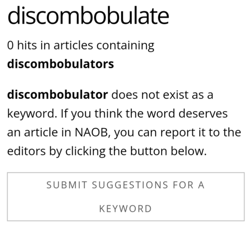 Screenshot of the same results page, as translated by Google.

DISCOMBOBULATE

0 hits in articles containing discombobulators

discombobulator does not exist as a keyword. If you think the word deserves an article in NAOB, you can report it to the editors by clicking the button below.