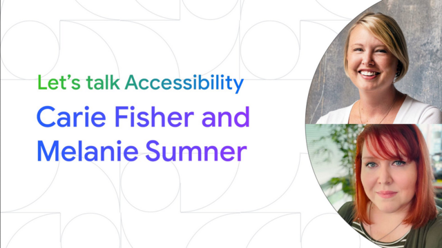 Left: 
Gradient green to blue text: Let's talk Accessibility 
Gradient blue to violet text: Carie Fisher and Melanie Sumner.
background: white.
Right: 
In two halves of the right side of a circle, pictures of  Carie Fisher and Melanie Sumner.