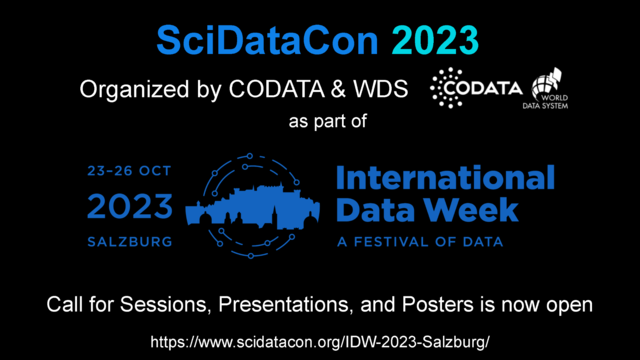 blue white and teal text reads:
SciDataCon 2023 Organized by CODATA & WDS and shows the CODATA logo and the World Data System globe logo as part of International Data Week: A Festival of Data 2023 in Salzburg and online 23-26 of October
Call for Sessions, Presentations, and Posters is now open
https://www.scidatacon.org/IDW-2023-Salzburg/submit