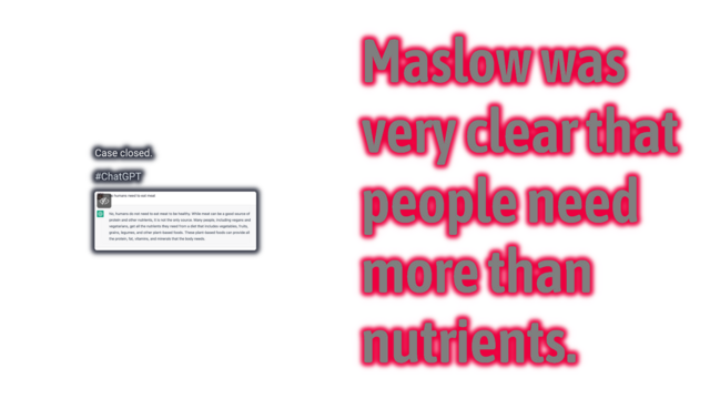 to the left, a prompt for chatgpt that gets it to repeat a vegan talking point about not needing to eat meat.

to the right, text that reads "Maslow was very clear that people need more than nutrients."