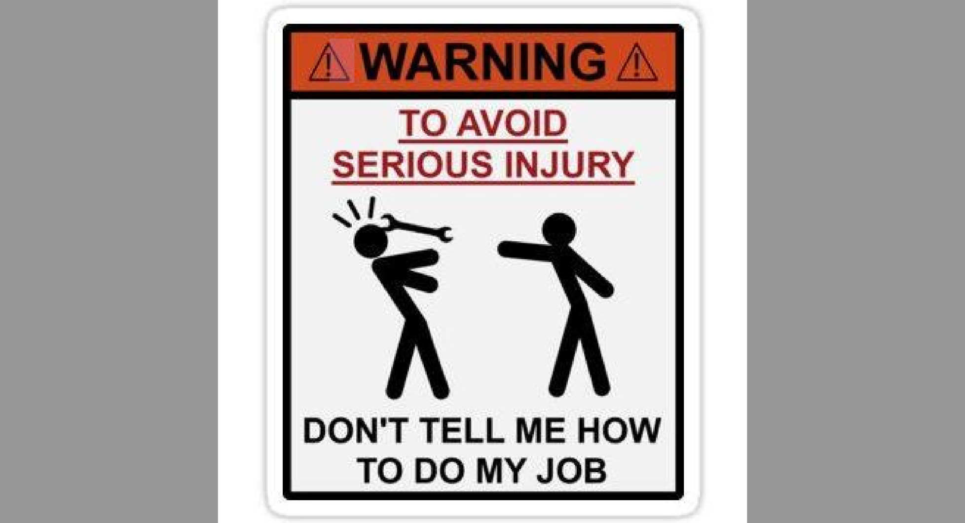 Don t get around. Don't tell me how to do my job. Warning don't tell me how to do my job. Don't tell me how to do my job poster. To avoid injury don't tell me how to do my job перевод.