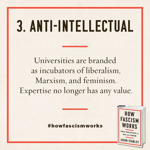 3. ANTI-INTELLECTUAL - Universities are branded as incubators of liberalism, Marxism, and feminism. Expertise no longer has any value. #howfascismworks