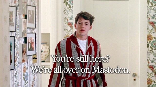 Still from the movie "Ferris Bueller's Day Off" showing him looking puzzled in a bathrobe with the text overlay "You're still here? We're all over on Mastodon."