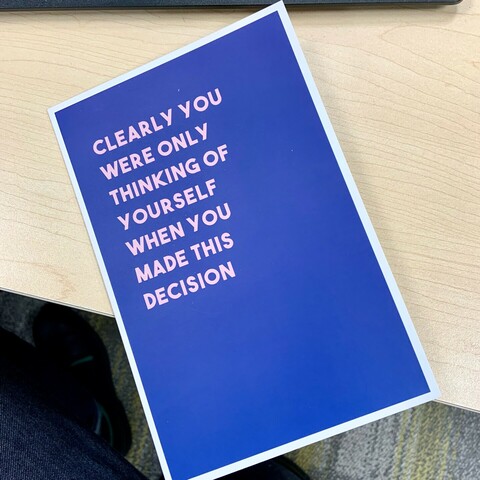 Greeting card displaying on the cover “Clearly you were only thinking of yourself when you made this decision”