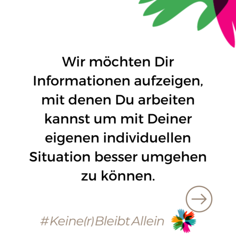 Wir möchten Dir Informationen aufzeigen, mit denen Du arbeiten kannst um mit Deiner eigenen individuellen Situation besser umgehen zu können.