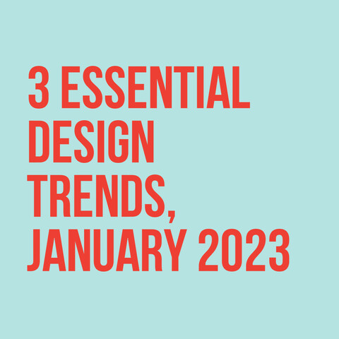 Red text on light blue:
3 Essential Design Trends, January 2023  