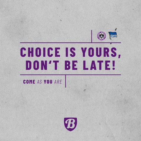 Ankündigung eine Fußballspiels mit den Vereinswappen von Tennis Borussia Berlin und Hertha BSC in lila Buchstaben auf weißem Untergrund:
CHOICE IS YOURS, DON'T BE LATE!
COME AS YOU ARE