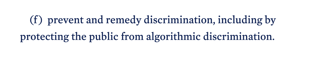 Screen shot excerpt: " (f)  prevent and remedy discrimination, including by protecting the public from algorithmic discrimination."