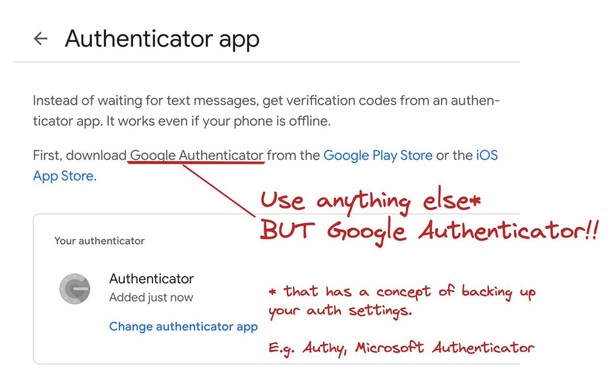 Screenshot with text:

Authenticator app
Instead of waiting for text messages, get verification codes from an authenticator app. It works even if your phone is offline.

First, download Google Authenticator from the Google Play Store or the iOS App Store.

"Google authenticator" is underlined and the annotation added: Use anything else BUT Google Authenticator!! That has a concept of backing up your auth settings. E.g. Authy, MS Authenticator.