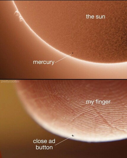 Two pictures. One the sun and Mercury which is significantly smaller. The other a finger, a dot the same scale as Mercury and it says button to close ads