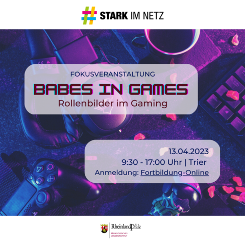 Logo STARK IM NETZ, Logo PL, Text:  FOKUSVERANSTALTUNG BABES IN GAMES Rollenbilder im Gaming 13.04.2023 9:30 17:00 Uhr Trier Anmeldung Fortbildung-Online