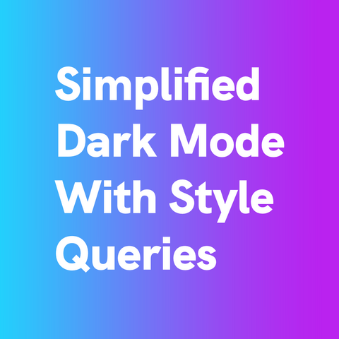 White text on gradient blue-violet background:
"Simplified Dark Mode With Style Queries"