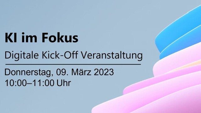 "KI im Fokus; Digitale Kick-Off Veranstaltung; Donnerstag, 09. März 2023; 10:00 -  11:00 Uhr". Schwarze Schrift und blauhelles Hintergrund.