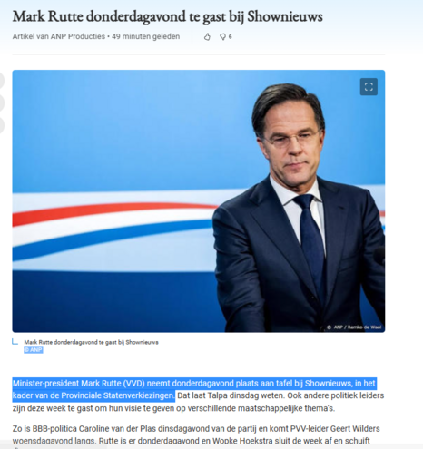 Minister-president Mark Rutte (VVD) neemt donderdagavond plaats aan tafel bij Shownieuws, in het kader van de Provinciale Statenverkiezingen. Dat laat Talpa dinsdag weten. Ook andere politiek leiders zijn deze week te gast om hun visie te geven op verschillende maatschappelijke thema's.

Zo is BBB-politica Caroline van der Plas dinsdagavond van de partij en komt PVV-leider Geert Wilders woensdagavond langs. Rutte is er donderdagavond en Wopke Hoekstra sluit de week af en schuift vrijdagavond aan.