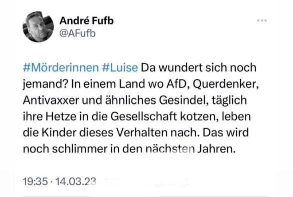 André Fufb

@AFufb H#Morderinnen #Luise Da wundert sich noch jemand? In einem Land wo AfD, Querdenker, Antivaxxer und ahnliches Gesindel, taglich ihre Hetze in die Gesellschaft kotzen, leben die Kinder dieses Verhalten nach. Das wird noch schlimmer in den ndchsten Jahren. 19:35-14.03.23 