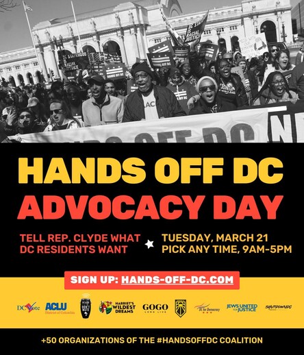 Hands Off DC Advocacy Day
Tell Rep. Clyde what DC residents want.
Tuesday, March 21. Pick any time, 9am–5pm.
Sign up: hands-off-dc.com