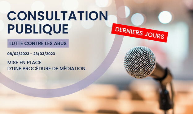 
Consultation publique lutte contre les abus du 08/02 au 23/03/2023 - Mise en place d'une procédure de médiation - Derniers jours !
