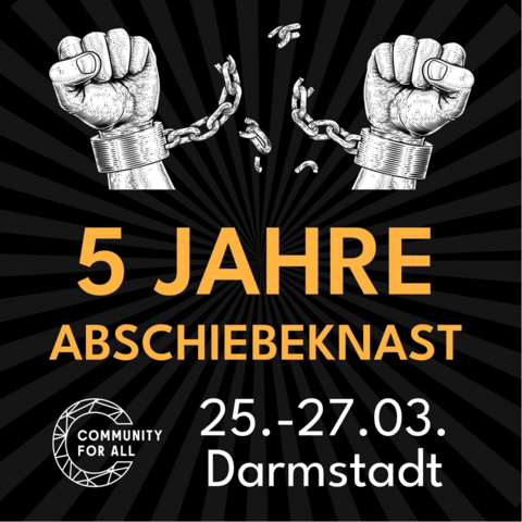 Zwei Fäuste sprengen die Ketten, mit denen sie aneinander gefesselt sind.

5 JAHRE ABSCHIEBEKNAST

25.-27.03.
Darmstadt
Community for All 