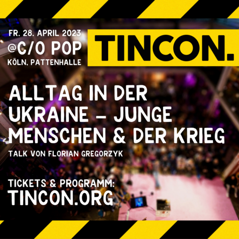 TINCON Köln @ c/o pop am Freitag, den 28. April 2023 in der Pattenhalle Ehrenfeld mit dem Talk: Alltag in der Ukraine – Junge Menschen & der Krieg von Florian Gregorzyk. Tickets und Programm gibt es auf tincon.org