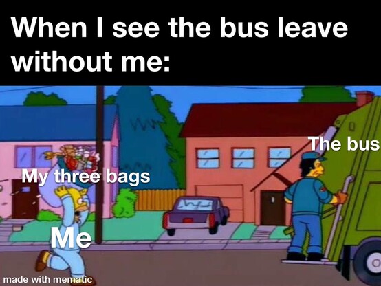 Homer Simpson (labelled "me") in his pyjamas, chasing after the bin wagon (labelled "the bus") while carrying an overfilled bin (labelled "my bags").