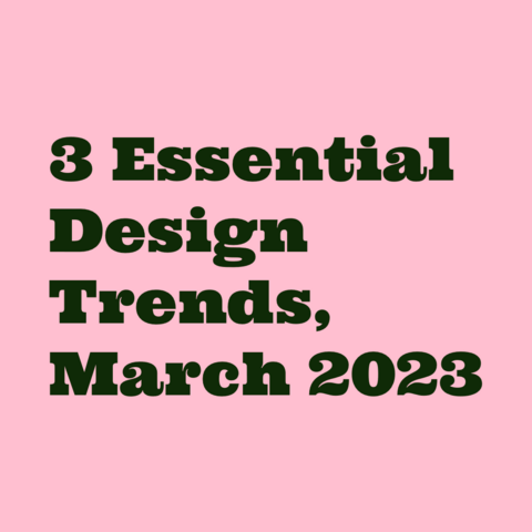 Dark green text on pink background:
3 Essential Design Trends, March 2023