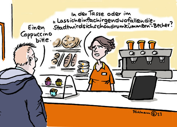 Ein Mann bestellt am Verkaufstresen der Bäckerei einen Cappuccino. Die Verkäuferin fragt: In der Tasse oder im Lass-ich-einfach-irgendwo-fallen-die-Stadt-wird-sich-schon-drum-kümmern-Becher?