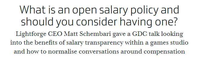 What is an open salary policy and should you consider having one?

Lightforge CEO Matt Schembari gave a GDC talk looking into the benefits of salary transparency within a games studio and how to normalise conversations around compensation