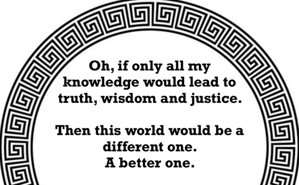 #AltText
Oh, if only all my knowledge would lead to truth, wisdom and justice.
Then this world be a different one.
A better one.