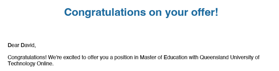 Screenshot of QUT Letter of Offer. It reads:

"Congratulations on your offer!

Dear David,

Congratulations! We're excited to offer you a position in Master of Education with Queensland University of Technology Online."