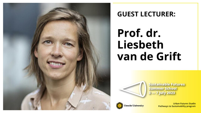 Left: portrait of a blonde woman smiling. She wears a beige blouse with a flying swan motif. Right: Guest lecturer: Prof. dr. Liesbeth van de Grift. Sustainable Futures Summer School 3 —7 July 2023. Utrecht University, Urban Futures Studio, Pathways to Sustainability Program.
