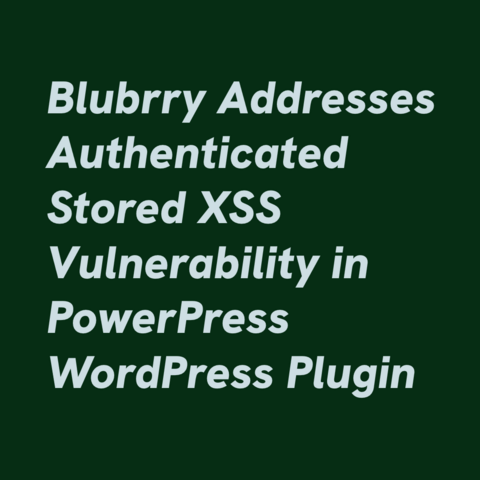 White text on dark green background:
Blubrry Addresses Authenticated Stored XSS Vulnerability in PowerPress WordPress Plugin