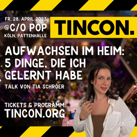 TINCON Köln @ c/o pop am Freitag, den 28. April 2023 in der Pattenhalle Ehrenfeld mit dem Talk „Aufwachsen im Heim – 5 Dinge, die ich gelernt habe“ von Tia Schröer. Tickets und Programm gibt es auf tincon.org