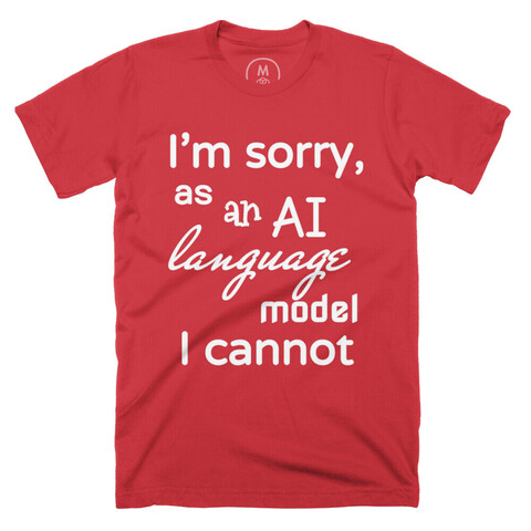 Red t-shirt reads:
"I'm sorry
as an AI language model
I cannot"