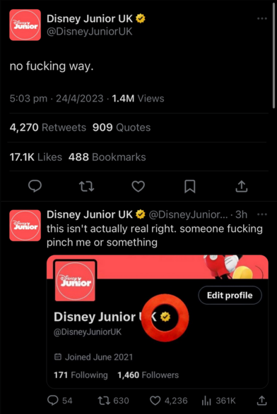 Screenshot of Twitter with the name and handle of "Disney Junior UK" saying, "no fucking way"

Followed by another message below saying: "this isn't actually real right. someone fucking pinch me or something"