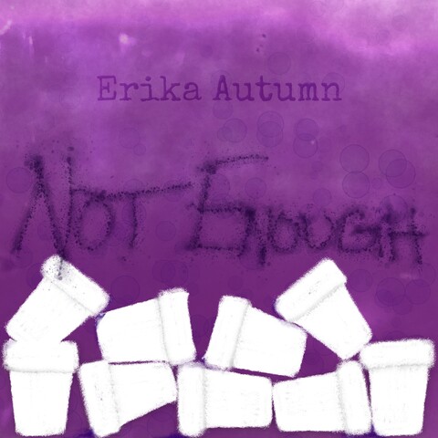 Album art for Not Enough (In My Cup) by Erika Autumn: a digital painting of 9 empty styrofoam cups with a deep purple background and carbonation bubbles floating up. The words "Not Enough" are handwritten in digital ink meant to look like purple splatters.