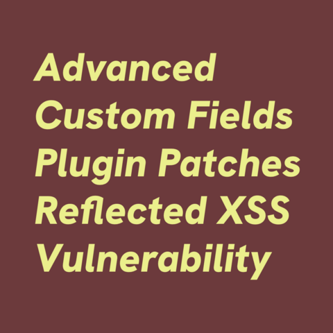 Light yellow on brown background:
Advanced Custom Fields Plugin Patches Reflected XSS Vulnerability 