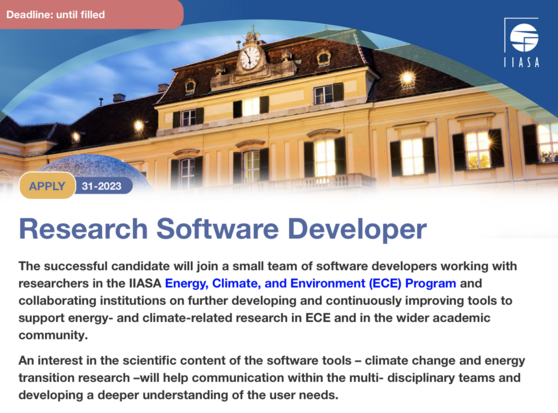 IIASA Vacancy Announcement 31-2023

Research Software Developer

The successful candidate will join a small team of software developers working with researchers in the IIASA Energy, Climate, and Environment (ECE) Program and collaborating institutions on further developing and continuously improving tools to support energy- and climate-related research in ECE and in the wider academic community. 

An interest in the scientific content of the software tools – climate change and energy transition research –will help communication within the multi- disciplinary teams and developing a deeper understanding of the user needs.
