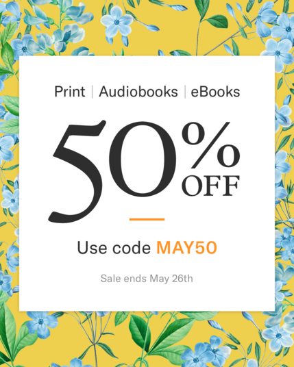 Yellow background with light blue flowers and green stems. Centered white square: Print | Audiobooks| Ebooks; 50% off; Use code MAY50; Sale ends May 26th. 
