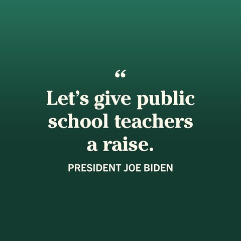 Let's give public school teachers a raise.
President Joe Biden 