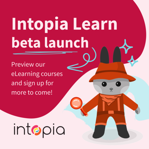 Intopia Learn beta launch. Preview our eLearning courses and sign up for more to come!