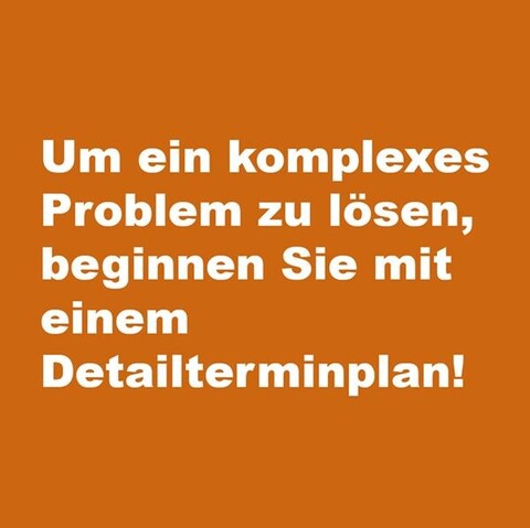 Um ein komplexes Problem zu lösen, beginnen Sie mit einem Detailterminplan! 