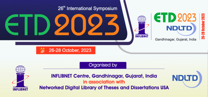 26" International Symposium on Electronic Theses and Dissertations, ETD 2023 organized by INFLIBNET Gandhinagar, Gujarat, India and the Networked Digital Library of Theses and Dissertations.