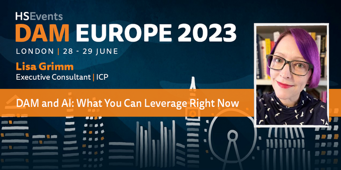DAM Europe 2023: London, 28-29 June

Lisa Grimm, Executive Consultant, ICP

DAM & AI: What You Can Leverage Right Now
Photo of Lisa, pale white lady with purple hair & glasses in front of books.