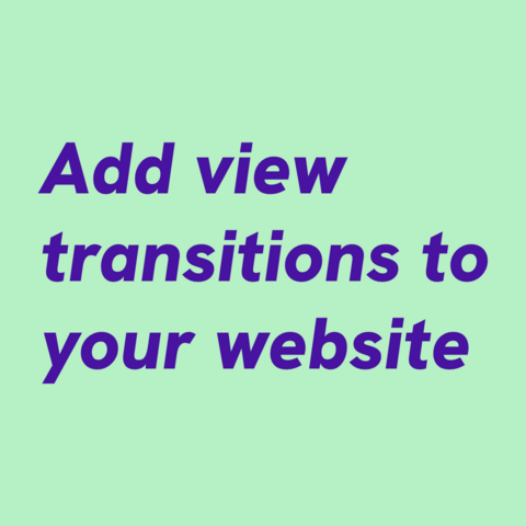 Blue text on light blue greenish background:
Add view transitions to your website