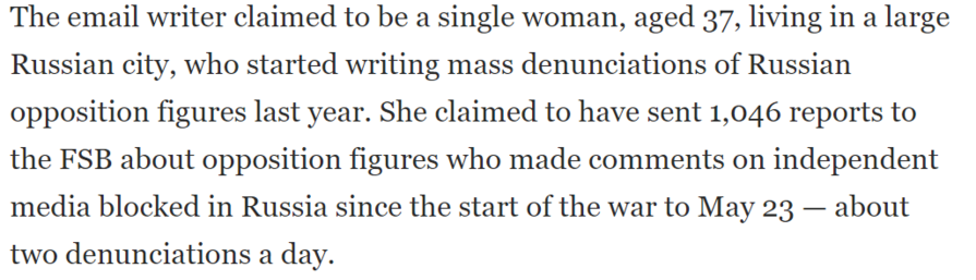 The email writer claimed to be a single woman, aged 37, living in a large Russian city, who started writing mass denunciations of Russian opposition figures last year. She claimed to have sent 1,046 reports to the FSB about opposition figures who made comments on independent media blocked in Russia since the start of the war to May 23 — about two denunciations a day.