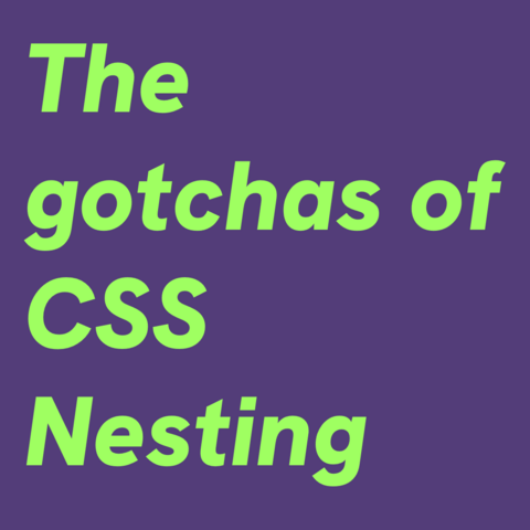Light green text on violet background:
The gotchas of CSS Nesting 