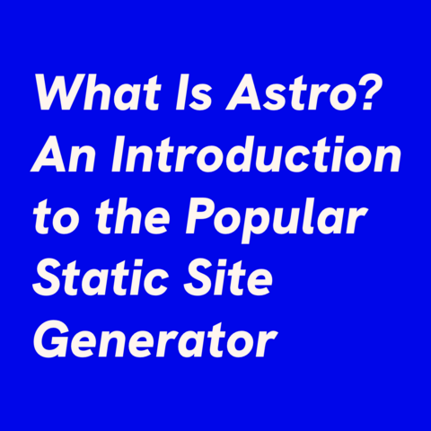 White text on blue background:
"What Is Astro? An Introduction to the Popular Static Site Generator" 